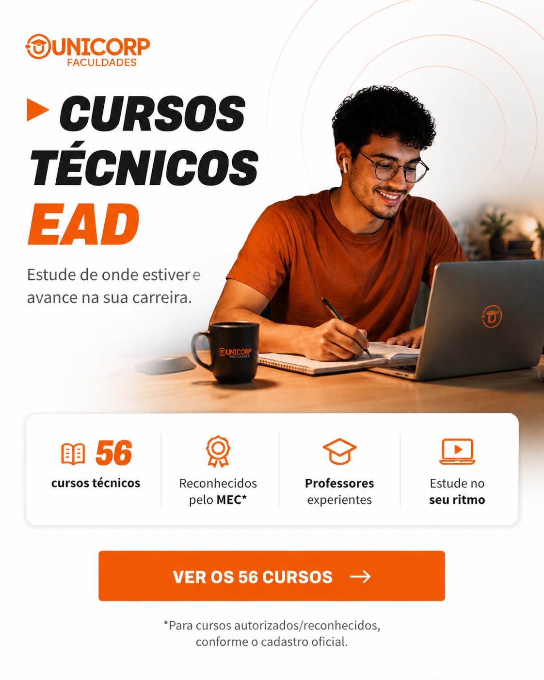 Cursos Técnicos EAD da Unicorp: 56 cursos técnicos, reconhecidos pelo MEC, professores experientes, estude no seu ritmo. Ver os 56 cursos.